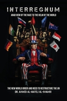 Interregnum: Arab view of the race to the helm of the World, the new World order and restructuring of the UN 1304125769 Book Cover