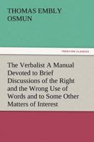 The Verbalist a Manual Devoted to Brief Discussions of the Right and the Wrong Use of Words and to Some Other Matters of Interest to Those Who Would S 3847240056 Book Cover