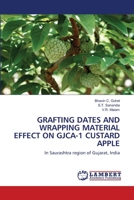 GRAFTING DATES AND WRAPPING MATERIAL EFFECT ON GJCA-1 CUSTARD APPLE: In Saurashtra region of Gujarat, India 6203200131 Book Cover