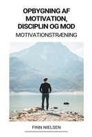Opbygning af Motivation, Disciplin og Mod (Motivationstræning) B0BNVGV74K Book Cover