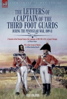 The Letters of a Captain of the Third Foot Guards During the Peninsular War, 1809-11: A Narrative of the Principal Events of the Campaigns of 1809, 1810, & 1811, in Spain and Portugal 1916535666 Book Cover