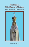 The Hidden Third Secret of Fatima: Facts, Background, Consequences 3695189533 Book Cover