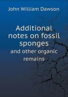 Additional Notes on Fossil Sponges and Other Organic Remains from the Quebec Group at Little Metis on the Lower St. Lawrence - Primary Source Edition 1378680642 Book Cover