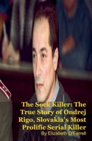 The Sock Killer: The True Story of Ondrej Rigo, Slovakia's Most Prolific Serial Killer B0GJC6LLKX Book Cover