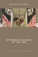 Systemic Violence of the Law: Colonialism and International Investment 1538157861 Book Cover