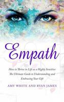 Empath: How to Thrive in Life as a Highly Sensitive - The Ultimate Guide to Understanding and Embracing Your Gift 154539640X Book Cover
