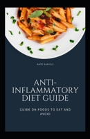 Anti-inflammatory Diet Guide: Guide On Foods To Eat And Avoid B08VCJ8CKJ Book Cover