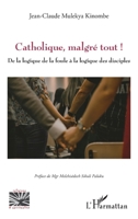 Catholique, malgré tout !: De la logique de la foule à la logique des disciples (Religions Et Spiritualité) (French Edition) 2336454890 Book Cover