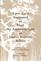 Love Ain't Supposed To Hurt The Autobiography of Janeva Baptiste Wilson 1365926451 Book Cover