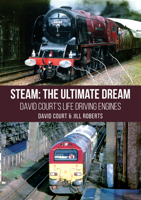 Steam: The Ultimate Dream: David Court's Life Driving Engines 1398128554 Book Cover