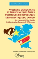Violence, démocratie et émergence des élites politiques en République démocratique du Congo: De Laurent Désiré Kabila à Félix Antoine Tshisekedi Tshilombo (Harmattan Rdc) 2343248109 Book Cover