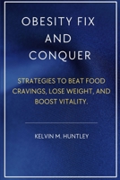 Obesity Fix and Conquer: Strategies to beat food cravings, lose weight, and boost vitality. B0CPW7M1LZ Book Cover