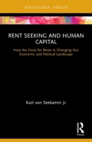 Rent Seeking and Human Capital: How the Hunt for Rents Is Changing Our Economic and Political Landscape 0367622971 Book Cover