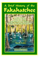 A Brief History of the Fakahatchee: Islands & Rivers, Logging the Cypress, Development by Gulf American, the Fight to Save This Unique Ecology 0971600686 Book Cover