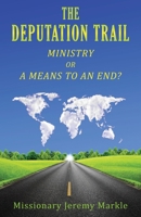 The Deputation Trail: Ministry or a Means to an End? 0692415181 Book Cover