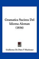 Gramatica Sucinta Del Idioma Aleman (1856) 1168369606 Book Cover