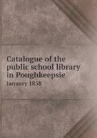 Catalogue of the Public School Library in Poughkeepsie January 1858 5518665326 Book Cover
