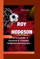 ROY HODGSON: A Life In Football - A Chronicle of Triumphs, Challenges and Strategies. B0CW29KPVR Book Cover