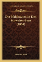 Die Pfahlbauten In Den Schweizer-Seen (1864) 1168347157 Book Cover