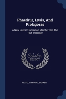 Phaedrus, Lysis, and Protagoras. A New Literal Translation Mainly from the Text of Bekker 1377006166 Book Cover
