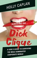 Surviving the Dick Clique: A Girl's Guide to Surviving the Male Dominated Corporate World 1543904564 Book Cover