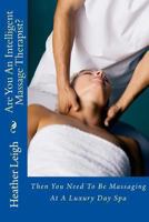 Are You an Intelligent Massage Therapist? Then You Need to be Massaging at a Luxury Day Spa 1493699016 Book Cover
