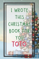 I Wrote This Christmas Book For You Toto: Xmas Prompted Guided Fill In The Blank Journal Memory Book - Reason Why - What I Love About - Awesome Because Notebook Gift - Unique Keepsake Alternative To G 1675854130 Book Cover