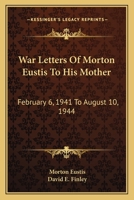 War Letters Of Morton Eustis To His Mother: February 6, 1941 To August 10, 1944 1163144754 Book Cover