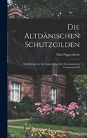 Die Altdänischen Schutzgilden: Ein Beitrag Zur Rechtsgeschichte Der Germanischen Genossenschaft 1019048298 Book Cover