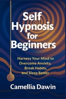 Self Hypnosis for Beginners: Harness Your Mind to Overcome Anxiety, Break Habits, and Sleep Better B0FPDKZ9R9 Book Cover