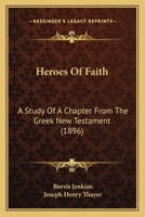 Heroes Of Faith: A Study Of A Chapter From The Greek New Testament 1166565378 Book Cover