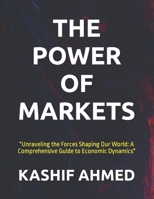 THE POWER OF MARKETS: "Unraveling the Forces Shaping Our World: A Comprehensive Guide to Economic Dynamics" B0CQTQG78P Book Cover