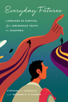 Everyday Futures: Language as Survival for Indigenous Youth in Diaspora 1503643352 Book Cover