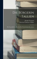 Die B�rgerin Tallien: Ein Frauenbild Aus Der Zeit Der Franz�sischen Revolution 1161068619 Book Cover