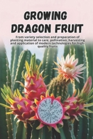 Growing Dragon Fruit: A complete step-by-step guide to growing Dragon Fruit (Pitahaya): from choosing a variety and preparing planting material to care, pollination, and harvesting. B0GDRKJ1XW Book Cover