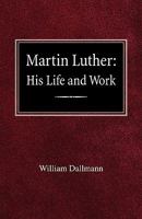 Martin Luther: His Life and Work 0758618441 Book Cover