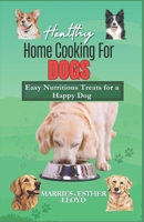 Healthy Home Cooking for Dogs: Easy Nutritious Treats for a Happy Dog B0CVS67XJ9 Book Cover