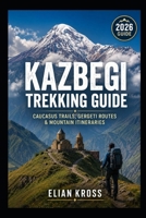 Kazbegi Trekking Guide: Caucasus Trails, Gergeti Routes & Mountain Itineraries. B0H1QPVB14 Book Cover