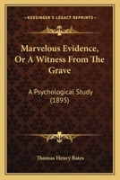 Marvelous Evidence, Or A Witness From The Grave: A Psychological Study 1166297799 Book Cover