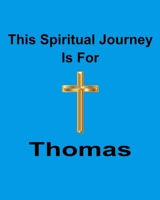 This Spiritual Journey Is For Thomas: Your personal notebook to help with your spiritual journey 1688422749 Book Cover