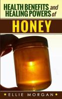 Health Benefits and Healing Powers of Honey 1497561418 Book Cover