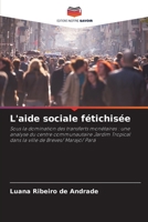 L'aide sociale fétichisée: Sous la domination des transferts monétaires : une analyse du centre communautaire Jardim Tropical dans la ville de Breves/ Marajó/ Pará 6206053253 Book Cover