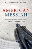 American Messiah: The Surprisingly Simple Religious Views of Thomas Jefferson 168426071X Book Cover