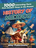 History of Mexico: 1000 Interesting Facts from Ancient Times to the Present 1961217155 Book Cover