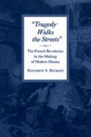 Tragedy Walks the Streets: The French Revolution in the Making of Modern Drama 0801884349 Book Cover