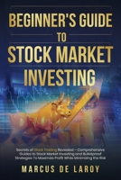 Beginner's Guide to Stock Market Investing: Secrets of Stock Trading Revealed - Comprehensive Guides to Stock Market Investing and Bulletproof Strategies To Maximize Profit While Minimizing the Risk B094T5YYQJ Book Cover