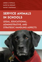 Service Animals in Schools: Legal, Educational, Administrative, and Strategic Handling Aspects 1538158205 Book Cover