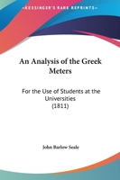 An Analysis Of The Greek Meters: For The Use Of Students At The Universities 1437477755 Book Cover
