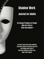 Shadow Work Journal for Adults: 52 Savage Prompts for People Who Are Tired of Their Own Bullish*t B0FGXWM16J Book Cover