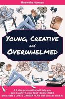 Young, Creative and Overwhelmed: A 5 Step Process That Will Help You Gain Clarity, Clear Self-Sabotages and Create a Life & Career Plan That You Can Stick to 1541006100 Book Cover